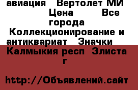 1.1) авиация : Вертолет МИ 1 - 1949 › Цена ­ 49 - Все города Коллекционирование и антиквариат » Значки   . Калмыкия респ.,Элиста г.